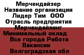 Мерчендайзер › Название организации ­ Лидер Тим, ООО › Отрасль предприятия ­ Мерчендайзинг › Минимальный оклад ­ 1 - Все города Работа » Вакансии   . Волгоградская обл.